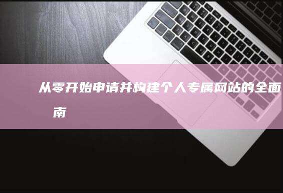 从零开始申请并构建个人专属网站的全面指南